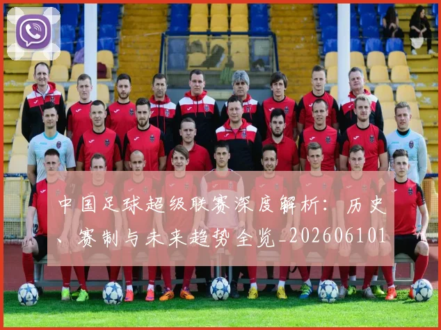 中国足球超级联赛深度解析：历史、赛制与未来趋势全览_20260610190318