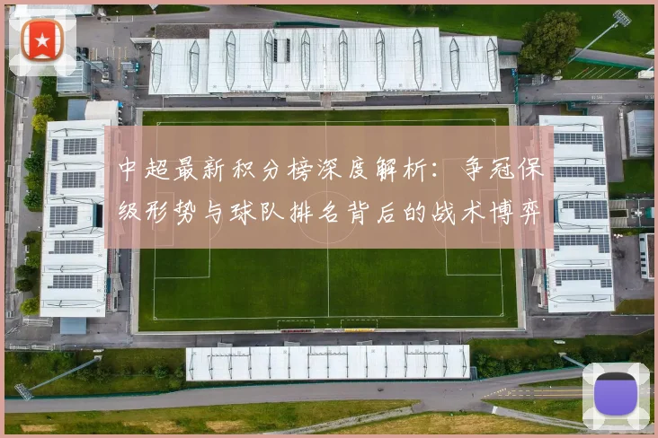 中超最新积分榜深度解析：争冠保级形势与球队排名背后的战术博弈_20260610190412