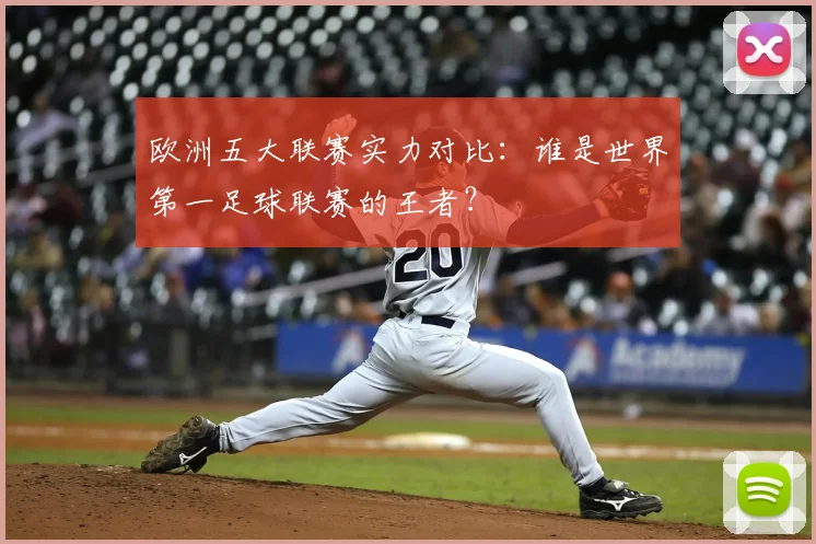 欧洲五大联赛实力对比:谁是世界第一足球联赛的王者?